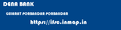 DENA BANK  GUJARAT PORBANDAR PORBANDAR   ifsc code